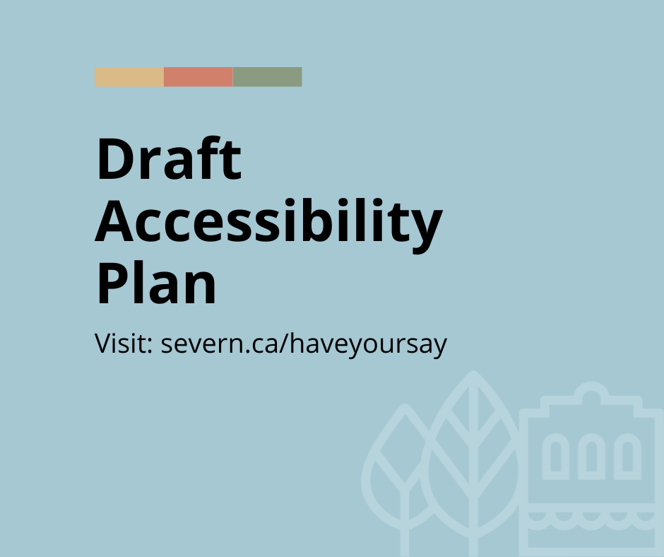 Draft Accessibility Plan. Visit: severn.ca/haveyoursay