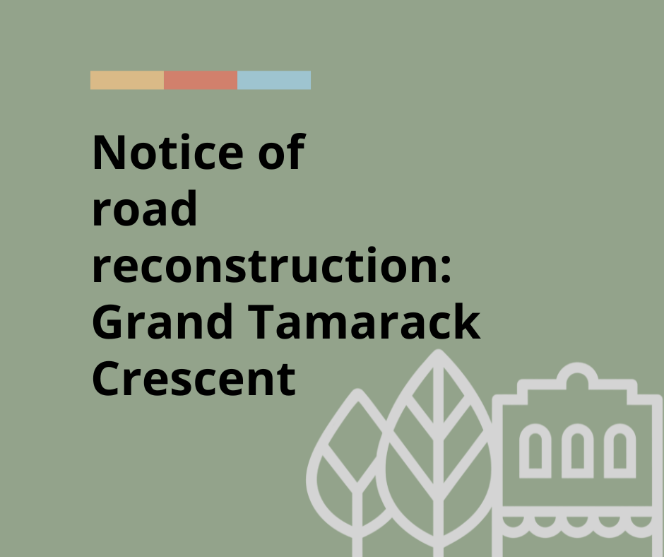 Notice of road reconstruction on Grand Tamarack Crescent